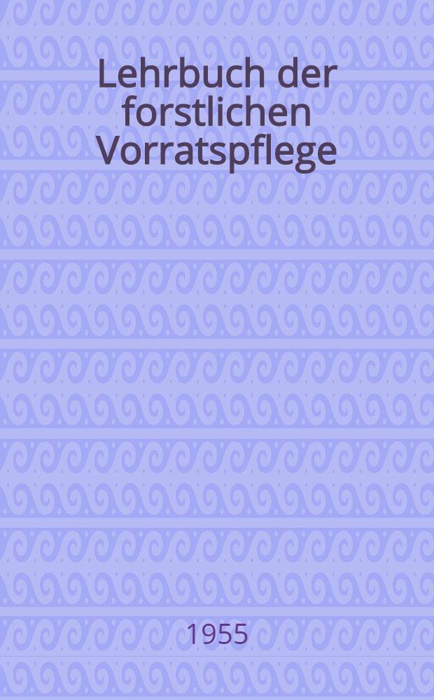 Lehrbuch der forstlichen Vorratspflege