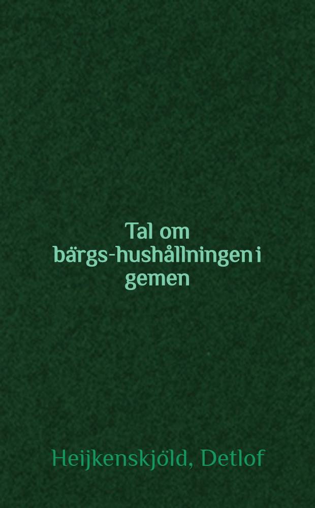 Tal om bärgs-hushållningen i gemen : Hållit för k. Vetenskaps academien ... den 10 februarii, år 1759