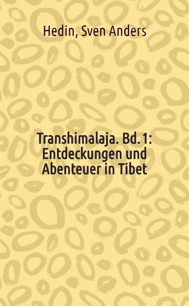 Transhimalaja. Bd. 1 : Entdeckungen und Abenteuer in Tibet