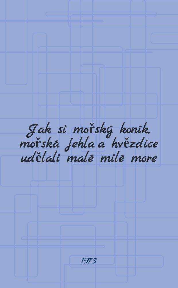 Jak si mořský koník, mořská jehla a hvězdice udělali malé milé more