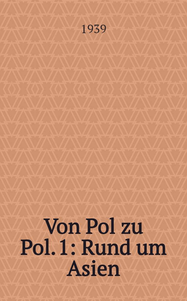 Von Pol zu Pol. [1] : Rund um Asien