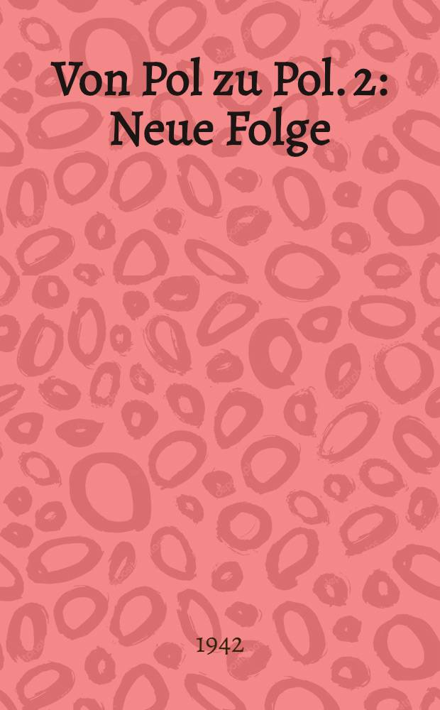 Von Pol zu Pol. [2] : [Neue Folge]