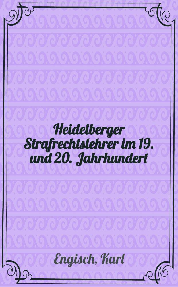 Heidelberger Strafrechtslehrer im 19. und 20. Jahrhundert