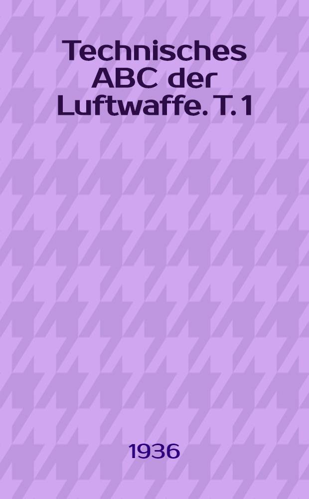 Technisches ABC der Luftwaffe. T. 1 : Die wichtigsten mathematischen Gr&uuml;nds&auml;tze und Berechnungen, sowie Anleitungen zur Konstruktion mathematischer Figuren