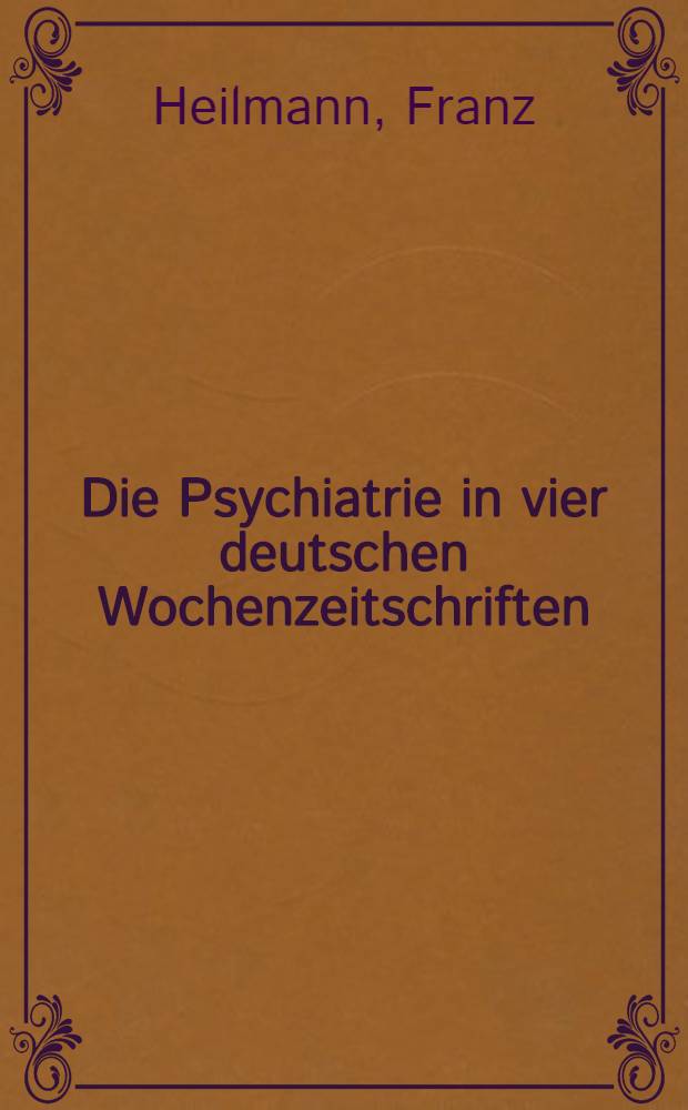 Die Psychiatrie in vier deutschen Wochenzeitschriften : Ein Vergleich von 1960/61 und 1970/71 : Inaug.-Diss. ... der ... Med. Fak. der ... Univ. zu Bonn