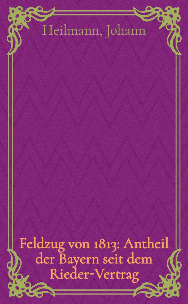 Feldzug von 1813 : Antheil der Bayern seit dem Rieder-Vertrag