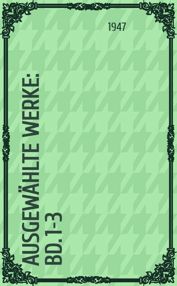 Ausgew&auml;hlte Werke : Bd. 1-3