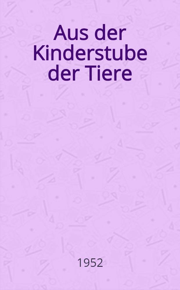 Aus der Kinderstube der Tiere