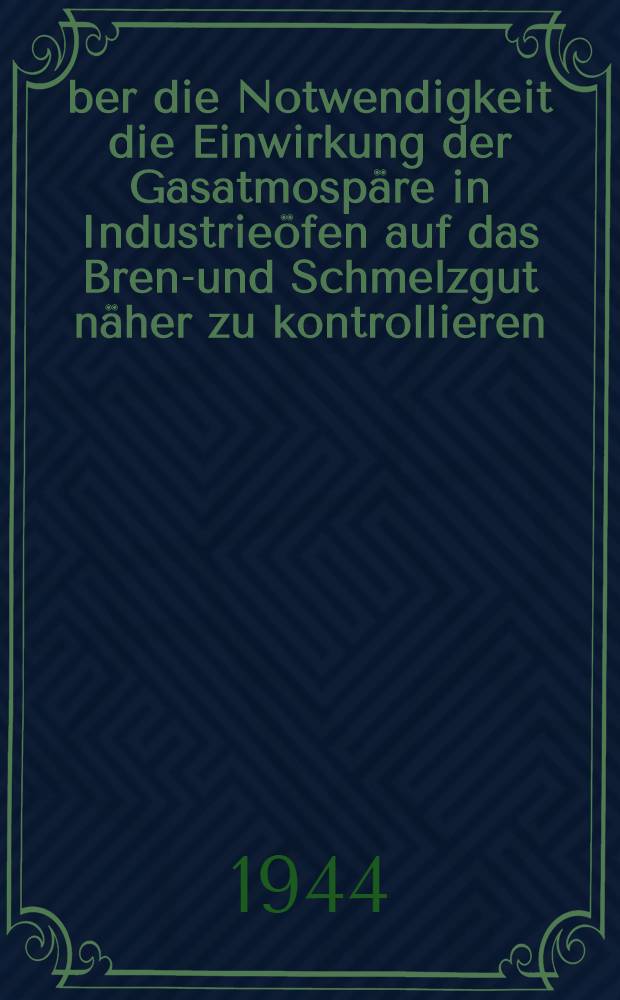 &Uuml;ber die Notwendigkeit die Einwirkung der Gasatmosp&auml;re in Industrie&ouml;fen auf das Brenn- und Schmelzgut n&auml;her zu kontrollieren
