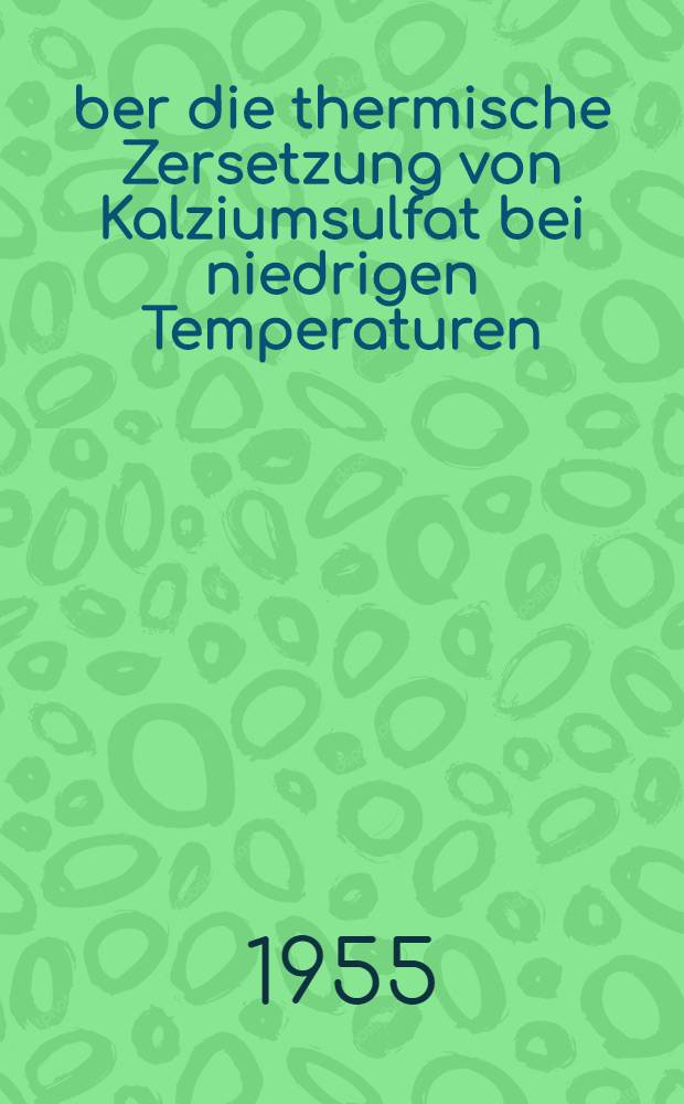 &Uuml;ber die thermische Zersetzung von Kalziumsulfat bei niedrigen Temperaturen