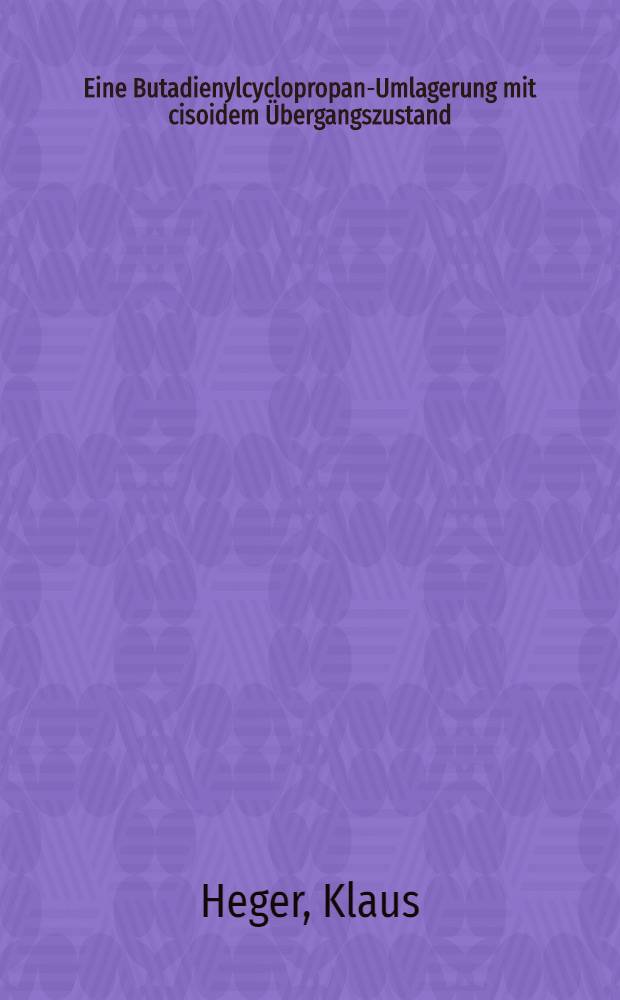 Eine Butadienylcyclopropan-Umlagerung mit cisoidem Übergangszustand : Verwendung von σ-Bindungen zur aromatischen Delokalisierung : Inaug.-Diss. der Math.-naturwiss. Fak. der Univ. zu Köln