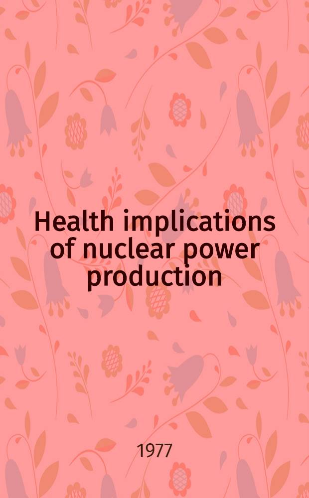 Health implications of nuclear power production : Rep. on a Working group on health implications of nuclear power production, Brussels, 1-5 Dec. 1975