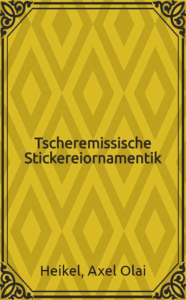 [Tscheremissische Stickereiornamentik : (Vorläufige Mitteilung aus dem grössen Werke)