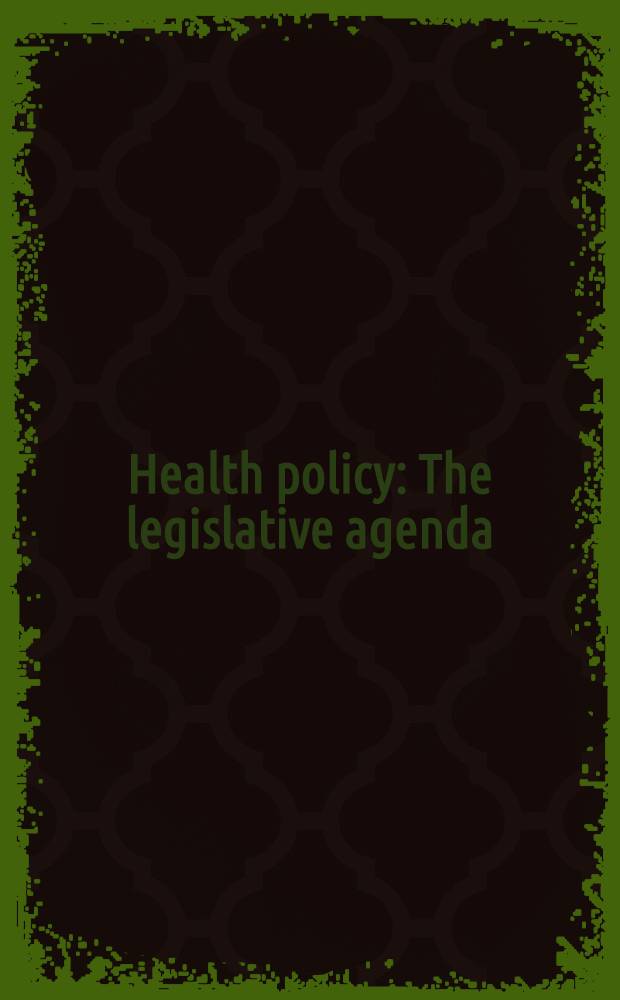 Health policy : The legislative agenda : Timely rep. to keep journalist, scholars a. the publ. abreast of developing iss., events a. trends