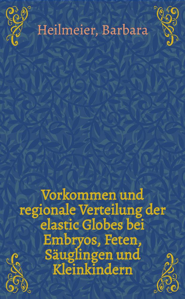 Vorkommen und regionale Verteilung der elastic Globes bei Embryos, Feten, Säuglingen und Kleinkindern : Inaug.-Diss
