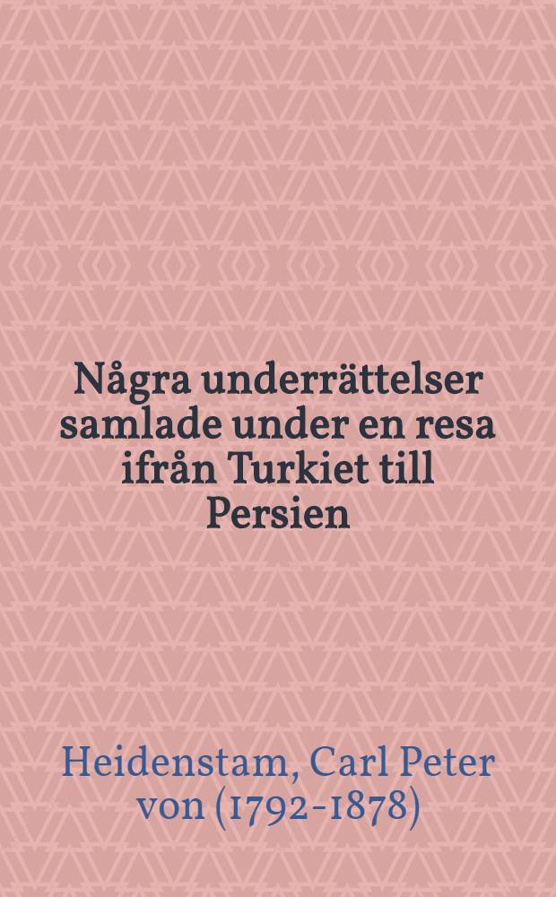 Några underrättelser samlade under en resa ifrån Turkiet till Persien