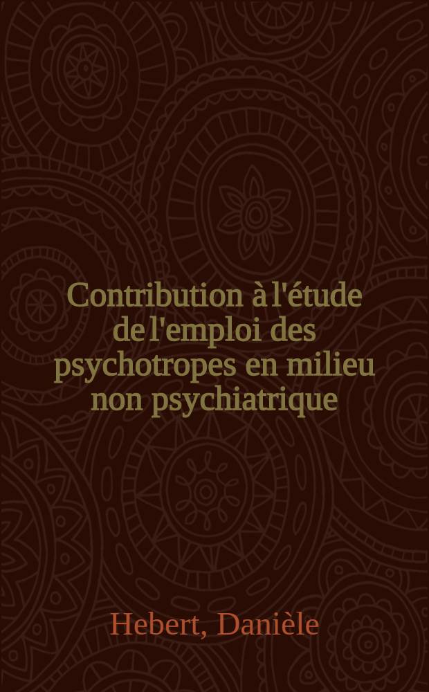Contribution &agrave; l'&eacute;tude de l'emploi des psychotropes en milieu non psychiatrique : Th&egrave;se ..