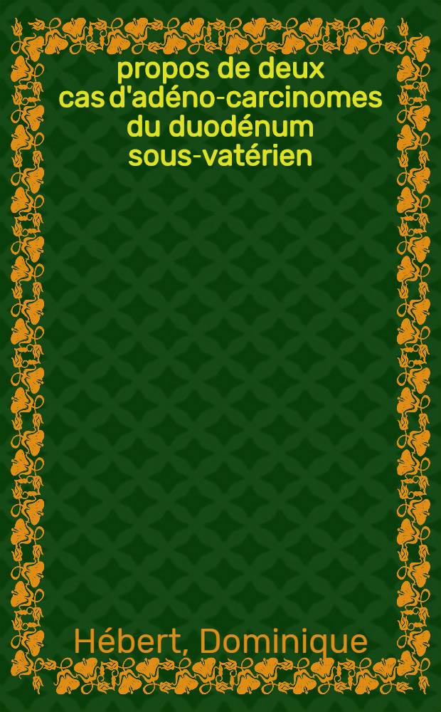 &Agrave; propos de deux cas d'ad&eacute;no-carcinomes du duod&eacute;num sous-vat&eacute;rien : Th&egrave;se ..