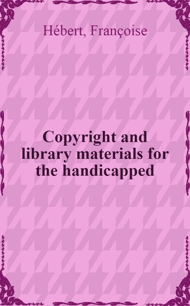 Copyright and library materials for the handicapped : A study prep. for the IFLA