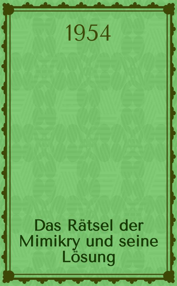 Das Rätsel der Mimikry und seine Lösung : Eine kritische Darstellung des Werdens, des Wesens und der Widerlegung der Tiertrachthypothesen