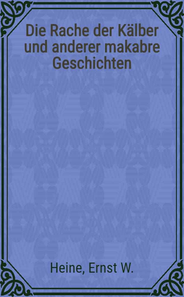 Die Rache der K&auml;lber und anderer makabre Geschichten