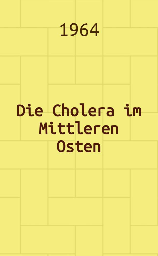 Die Cholera im Mittleren Osten : Inaug.-Diss. ... einer ... Medizinischen Fakultät der ... Univ. zu Tübingen