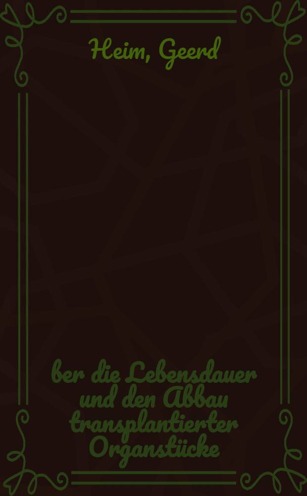 Über die Lebensdauer und den Abbau transplantierter Organstücke : Inaug.-Diss. zur Erlangung der Doktorwürde der .... Universität Köln