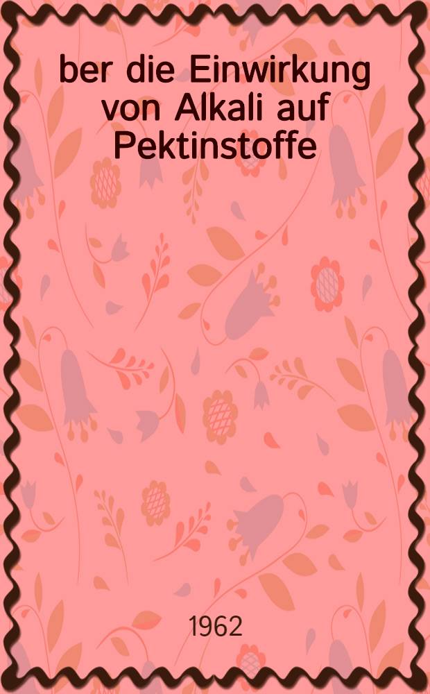 Über die Einwirkung von Alkali auf Pektinstoffe : Von der Eidgenössischen techn. Hochschule in Zürich ..