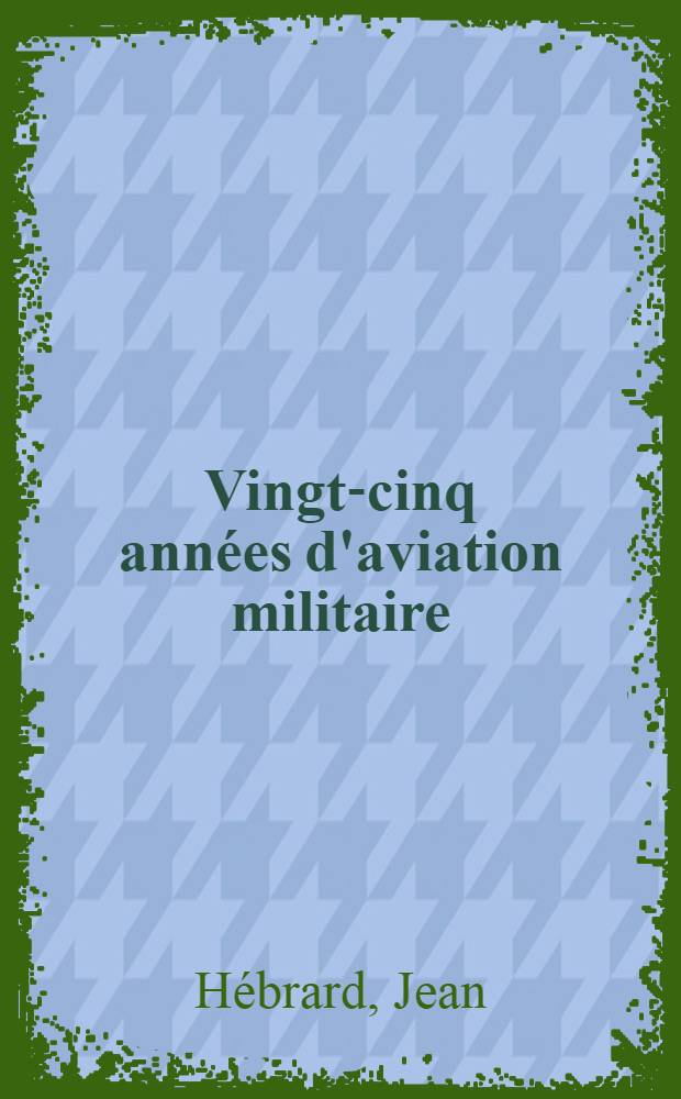 Vingt-cinq années d'aviation militaire : (1920-1945)