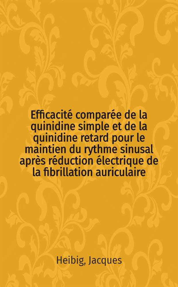 Efficacité comparée de la quinidine simple et de la quinidine retard pour le maintien du rythme sinusal après réduction électrique de la fibrillation auriculaire : Thèse ..