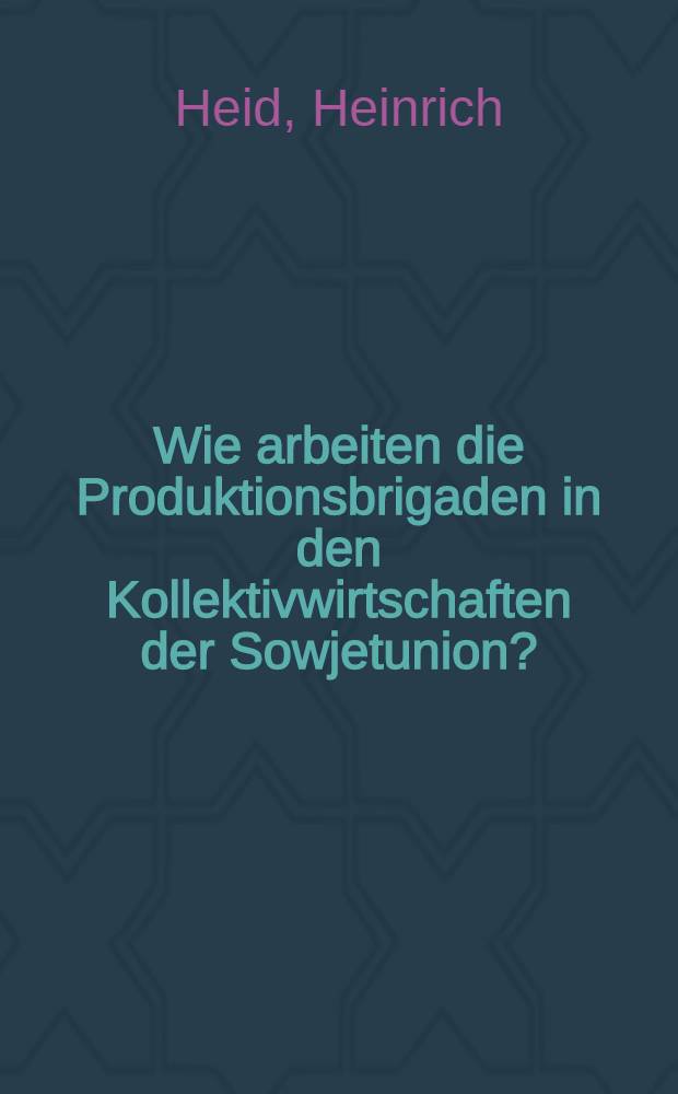 Wie arbeiten die Produktionsbrigaden in den Kollektivwirtschaften der Sowjetunion? : Vortrag gehalten am 3. Juni 1953 ..