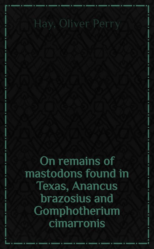 [On remains of mastodons found in Texas, Anancus brazosius and Gomphotherium cimarronis