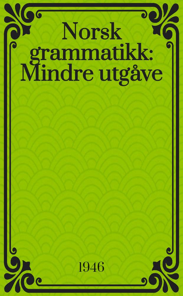 Norsk grammatikk : Mindre utgåve