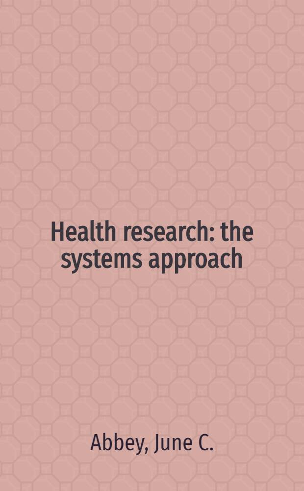Health research : the systems approach : Papers pres. at an Interdisciplinary conf. on health research and the systems approach, conducted in March 1971 by the Center for health research to commemorate the 25th anniversary of the Wayne state univ. College of nursing
