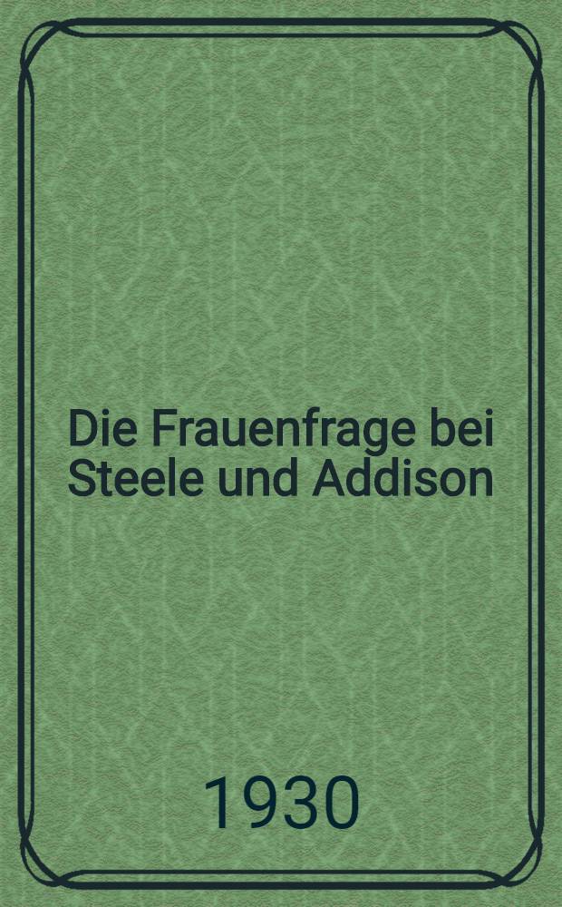 Die Frauenfrage bei Steele und Addison : Eine Untersuchung zur englischen Literatur- und Kulturgeschichte im 17./18. Jahrhundert
