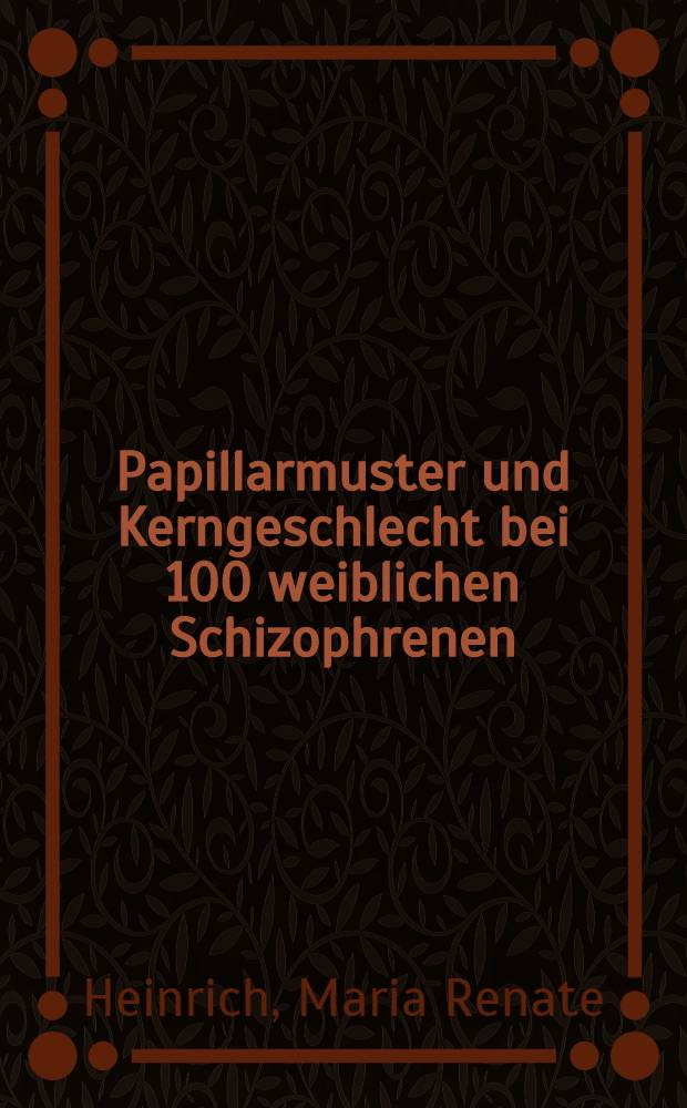 Papillarmuster und Kerngeschlecht bei 100 weiblichen Schizophrenen : Inaug.-Diss. ... der ... Med. Fakultät der ... Univ. Erlangen-Nürnberg