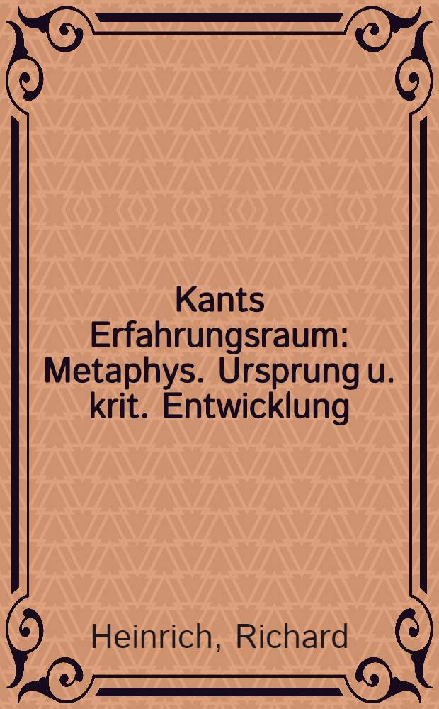 Kants Erfahrungsraum : Metaphys. Ursprung u. krit. Entwicklung