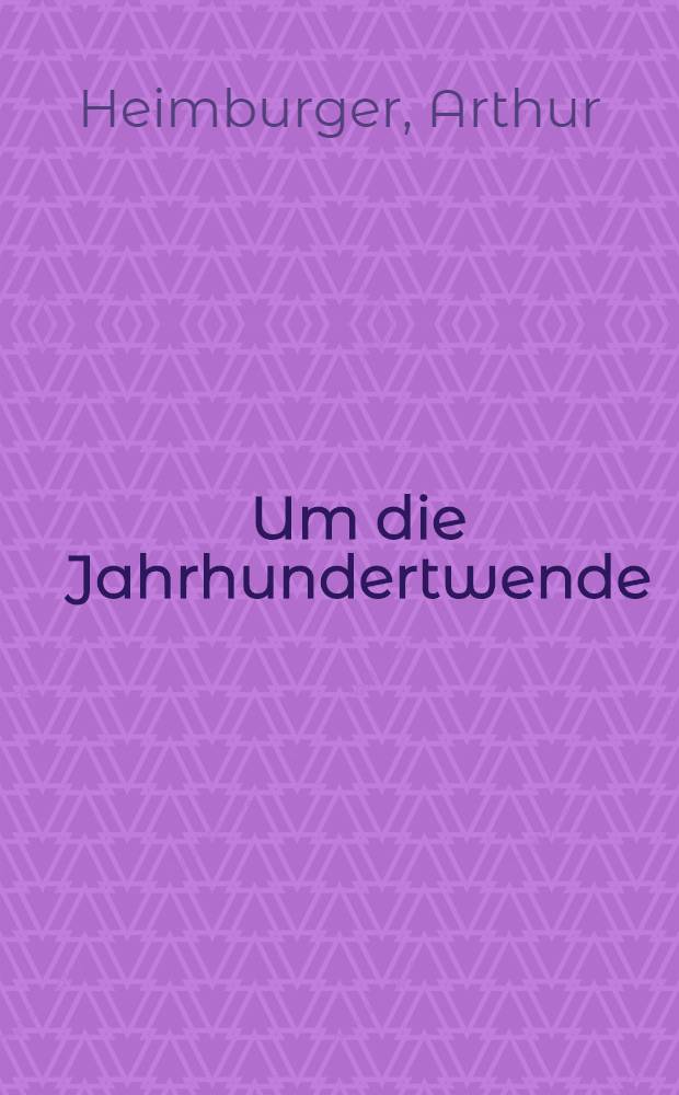 Um die Jahrhundertwende : Erinnerungen eines Veteranen