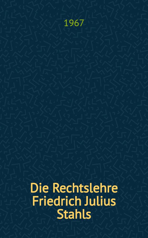 Die Rechtslehre Friedrich Julius Stahls : Inaug.-Diss. ... einer ... Rechtswissenschaftlichen Fakultät der Univ. zu Köln
