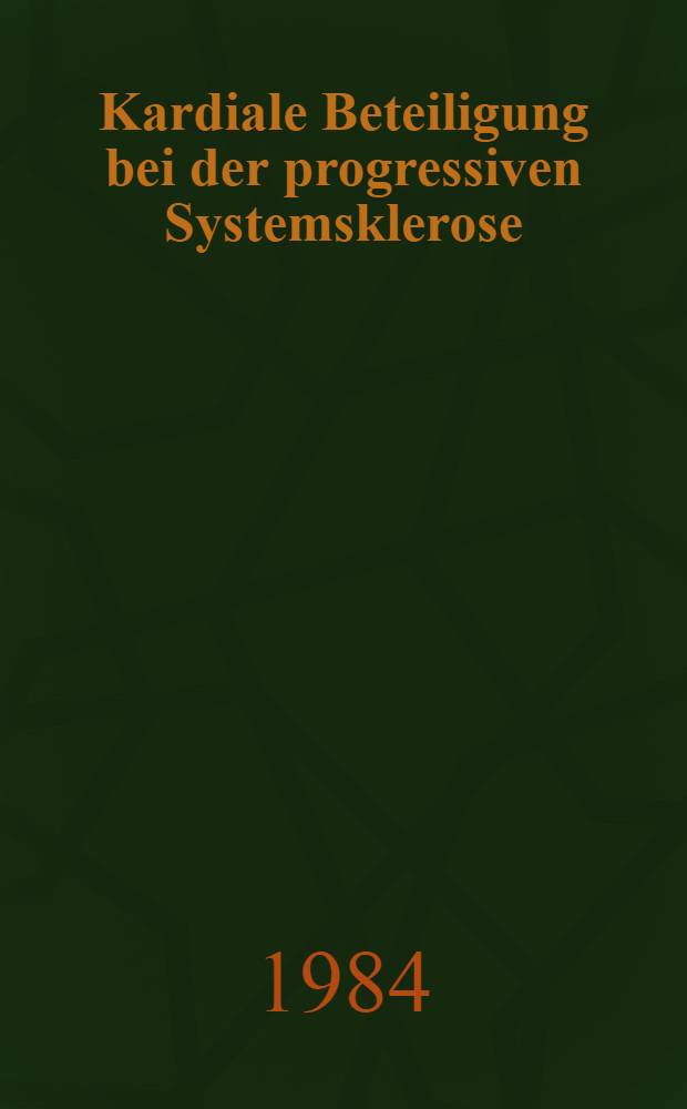 Kardiale Beteiligung bei der progressiven Systemsklerose (Sklerodermie) : Inaug.-Diss