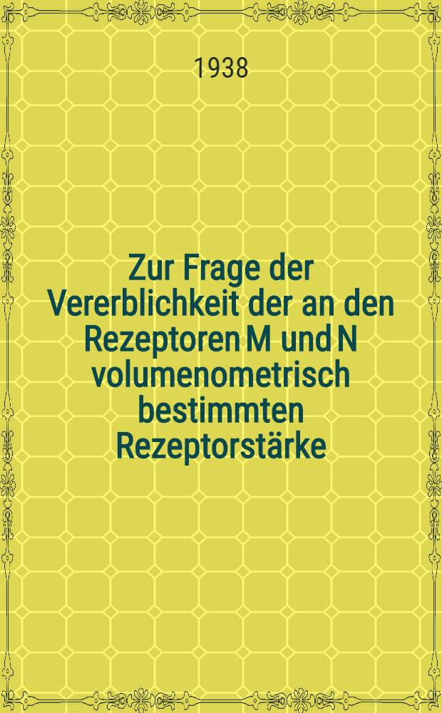 Zur Frage der Vererblichkeit der an den Rezeptoren M und N volumenometrisch bestimmten Rezeptorstärke : Inaug.-Diss. zur Erlangung des Grades eines Doktors der Zahnheilkunde der ... Universität Halle-Wittenberg