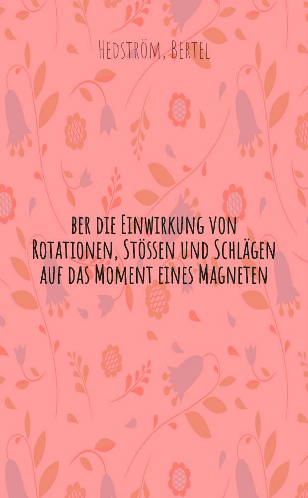 Über die Einwirkung von Rotationen, Stössen und Schlägen auf das Moment eines Magneten
