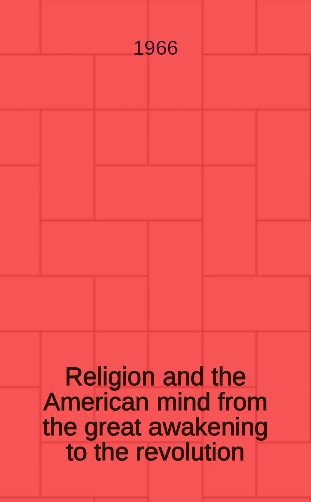 Religion and the American mind from the great awakening to the revolution : 1735-1800