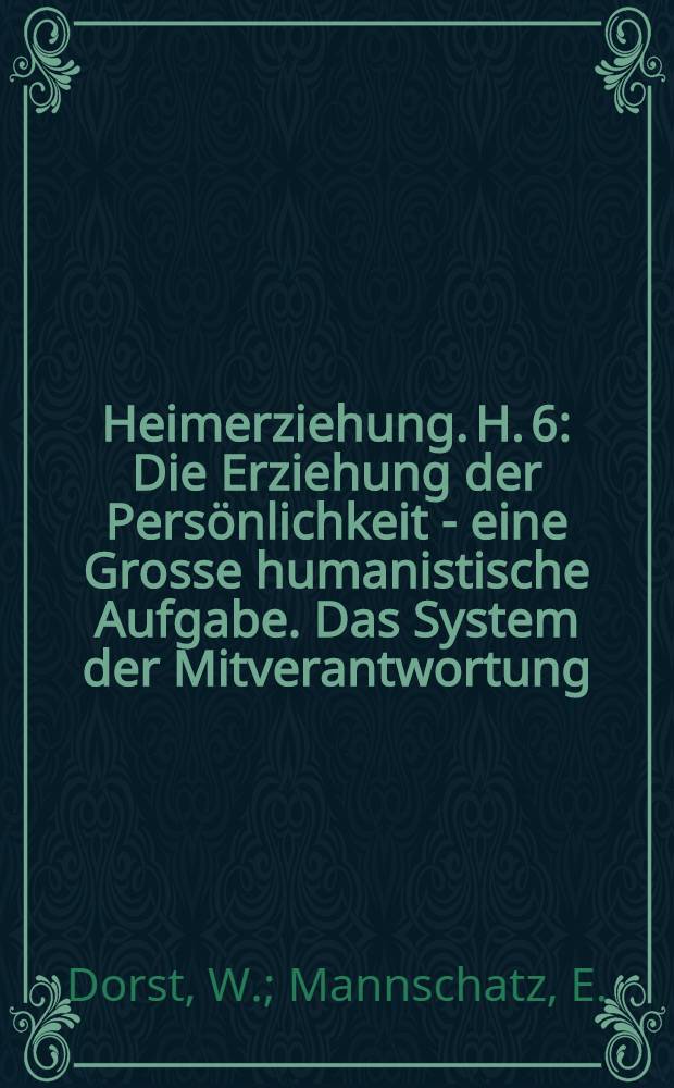 Heimerziehung. H. 6 : Die Erziehung der Persönlichkeit - eine Grosse humanistische Aufgabe. Das System der Mitverantwortung