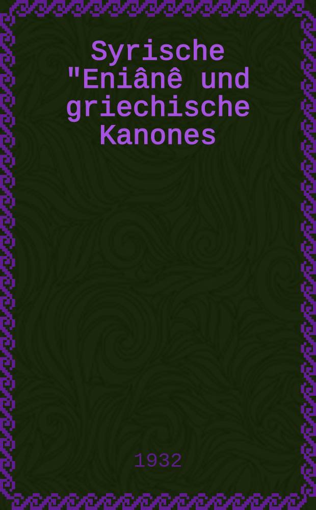 Syrische "Eniânê und griechische Kanones : Die Hs. Sach. 349 der Staatsbibliothek zu Berlin