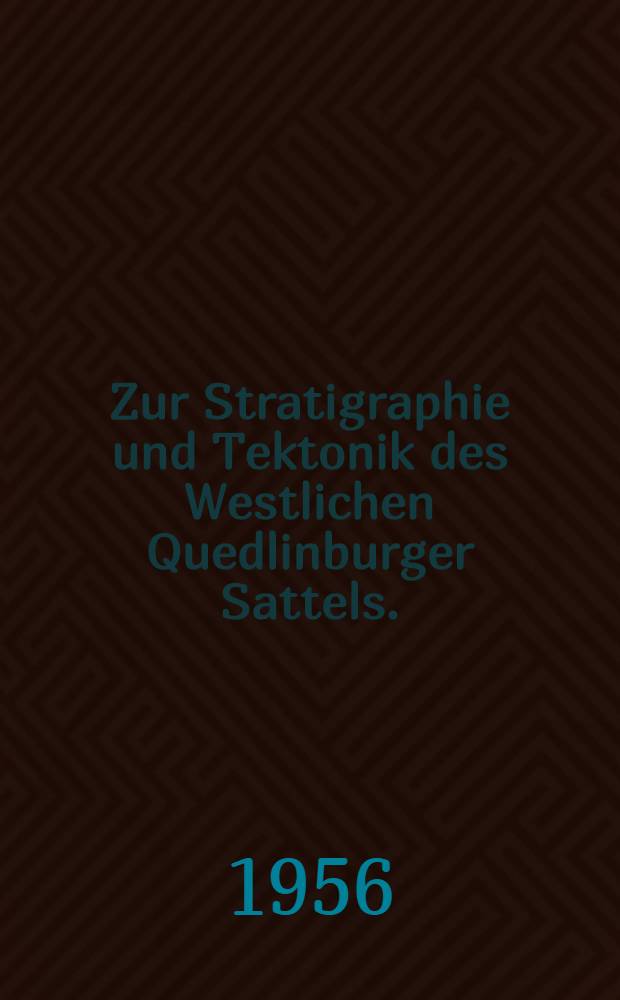 Zur Stratigraphie und Tektonik des Westlichen Quedlinburger Sattels. (Subherzynes Becken)