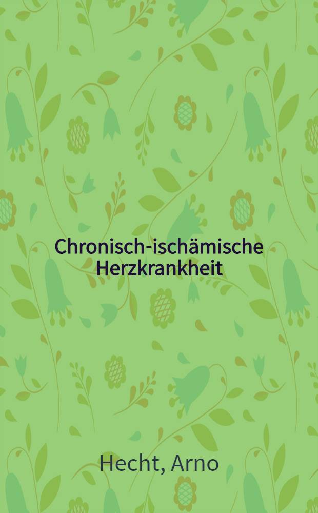 Chronisch-isch&auml;mische Herzkrankheit : Fakten u. Probleme
