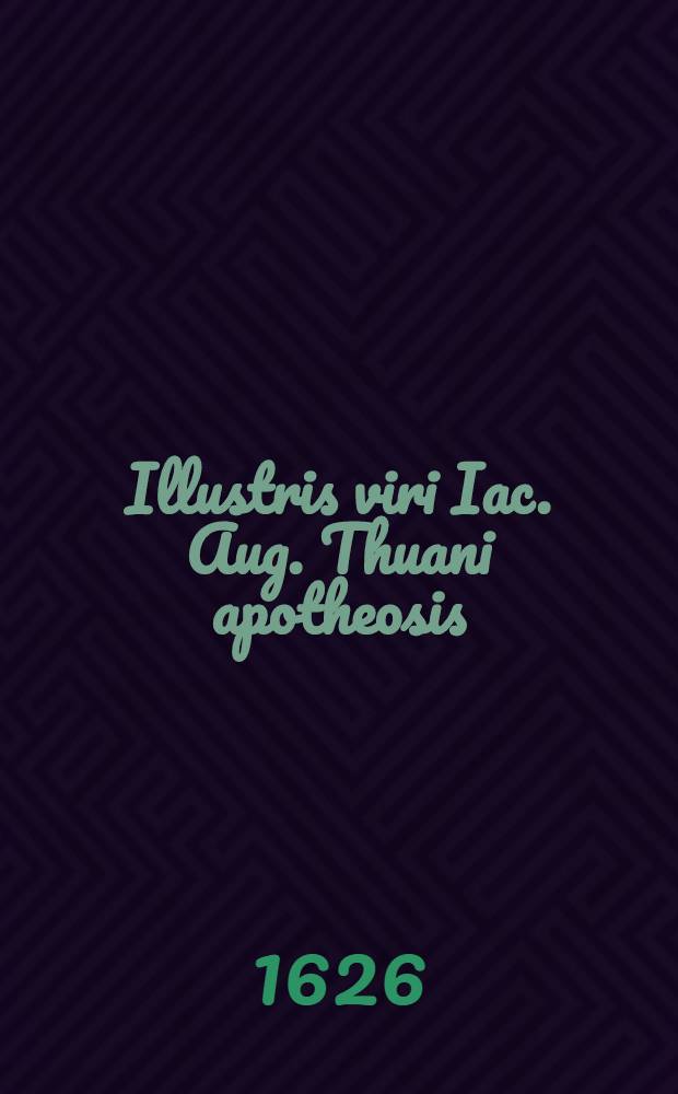 Illustris viri Iac. Aug. Thuani apotheosis