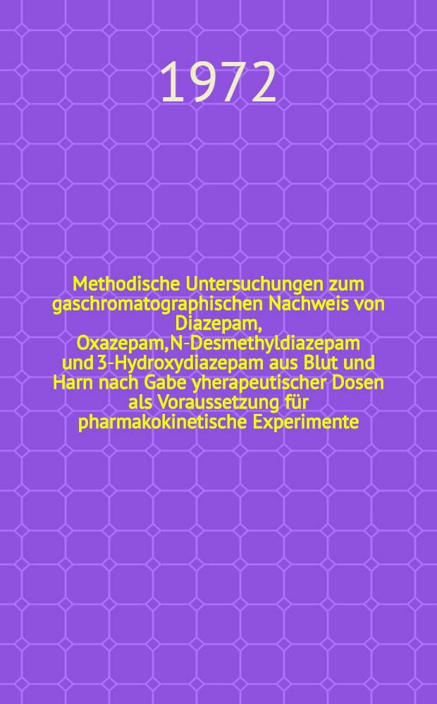 Methodische Untersuchungen zum gaschromatographischen Nachweis von Diazepam, Oxazepam, N-Desmethyldiazepam und 3-Hydroxydiazepam aus Blut und Harn nach Gabe yherapeutischer Dosen als Voraussetzung für pharmakokinetische Experimente : Inaug.-Diss. ... der Med. Fak. der ... Univ. zu Tübingen