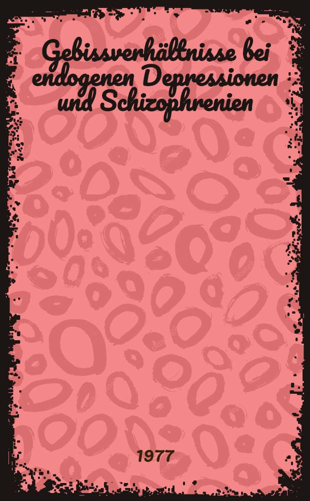 Gebissverhältnisse bei endogenen Depressionen und Schizophrenien : Inaug.-Diss. ... der Med. Fak. der ... Univ. zu Tübingen